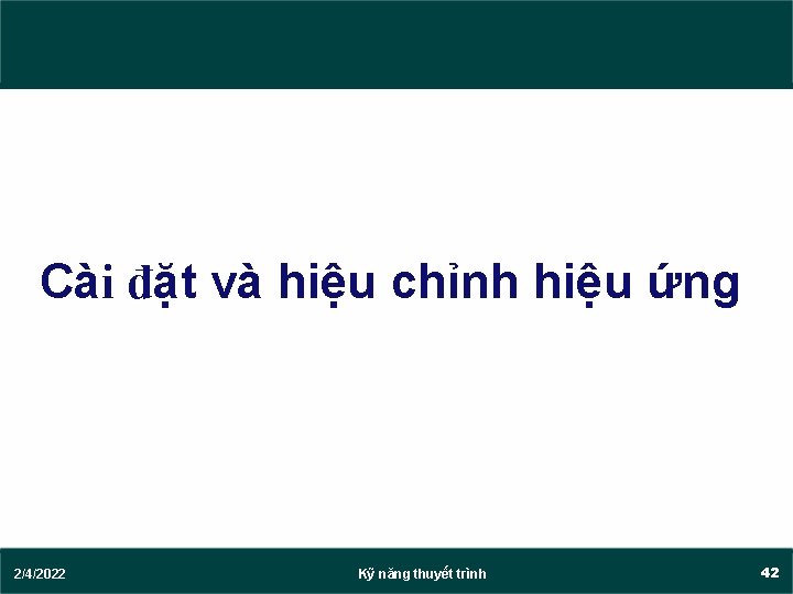 Cài đặt và hiệu chỉnh hiệu ứng 2/4/2022 Kỹ năng thuyết trình 42 