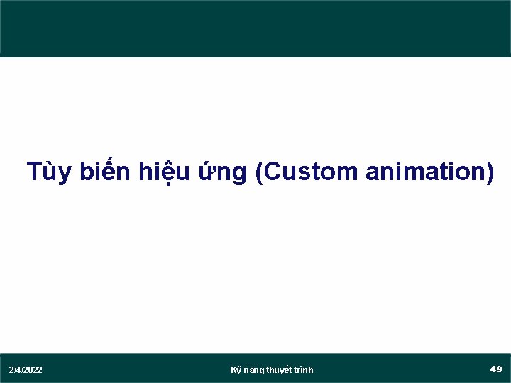 Tùy biến hiệu ứng (Custom animation) 2/4/2022 Kỹ năng thuyết trình 49 