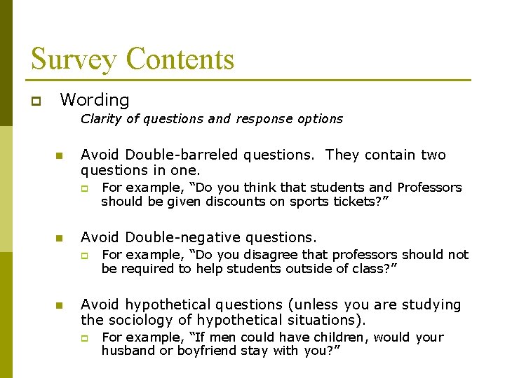 Survey Contents p Wording Clarity of questions and response options n Avoid Double-barreled questions. Survey Contents p Wording Clarity of questions and response options n Avoid Double-barreled questions.