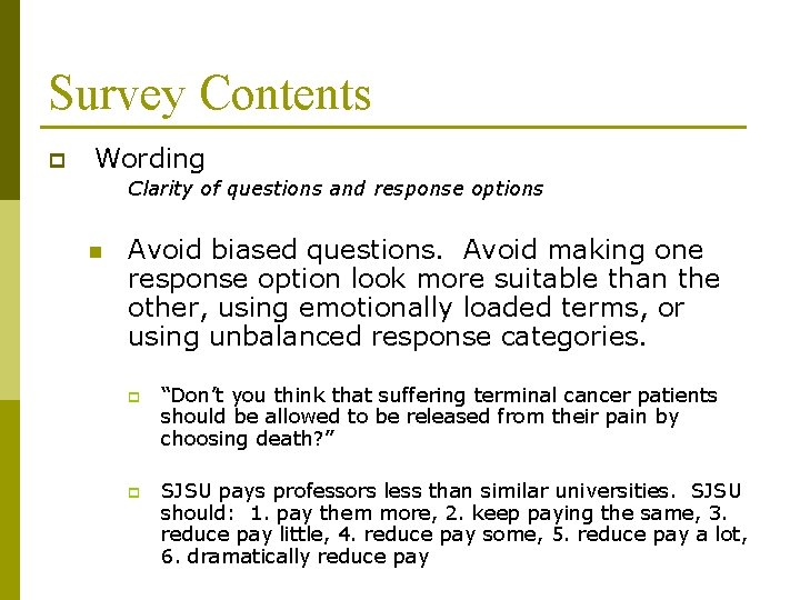 Survey Contents p Wording Clarity of questions and response options n Avoid biased questions. Survey Contents p Wording Clarity of questions and response options n Avoid biased questions.