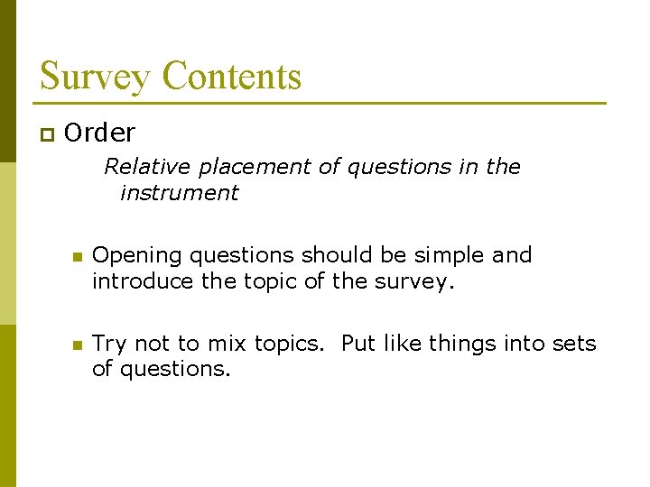 Survey Contents p Order Relative placement of questions in the instrument n Opening questions Survey Contents p Order Relative placement of questions in the instrument n Opening questions