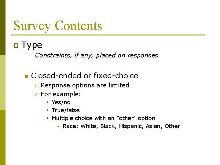 Survey Contents p Type Constraints, if any, placed on responses n Closed-ended or fixed-choice Survey Contents p Type Constraints, if any, placed on responses n Closed-ended or fixed-choice