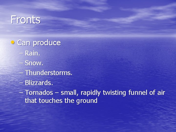 Fronts • Can produce – Rain. – Snow. – Thunderstorms. – Blizzards. – Tornados