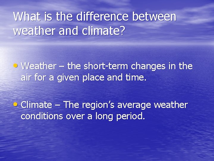 What is the difference between weather and climate? • Weather – the short-term changes
