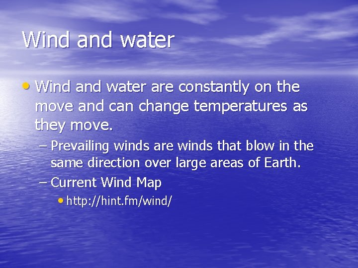 Wind and water • Wind and water are constantly on the move and can