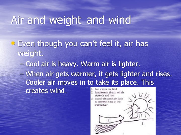 Air and weight and wind • Even though you can’t feel it, air has