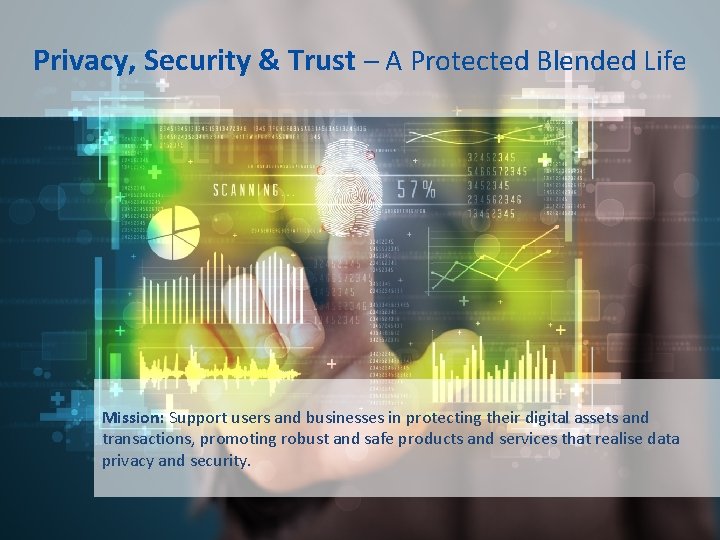 Privacy, Security & Trust – A Protected Blended Life Mission: Support users and businesses