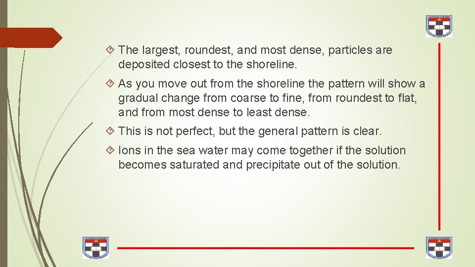  The largest, roundest, and most dense, particles are deposited closest to the shoreline.