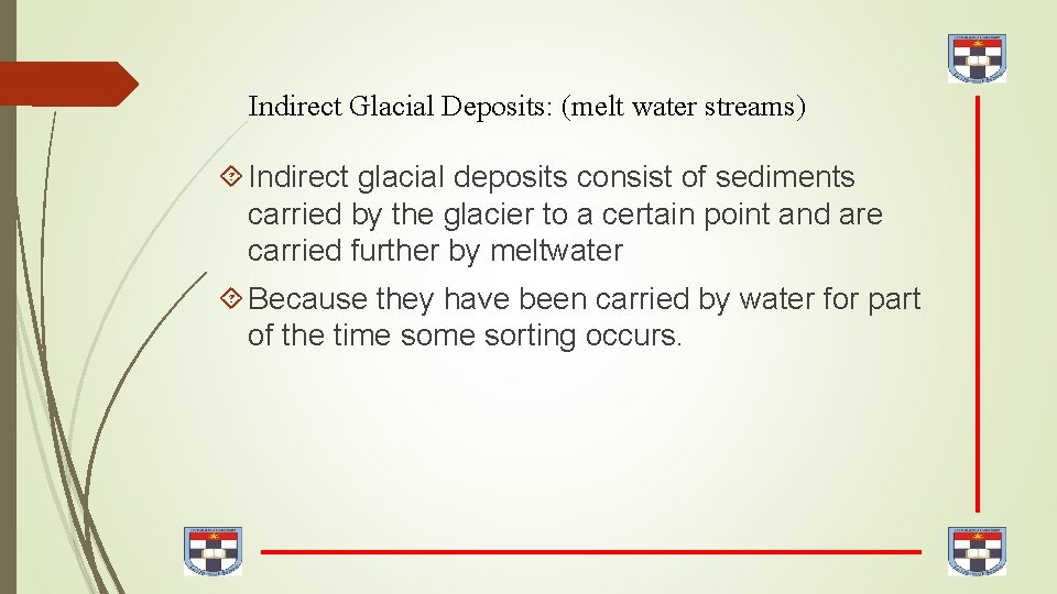 Indirect Glacial Deposits: (melt water streams) Indirect glacial deposits consist of sediments carried by