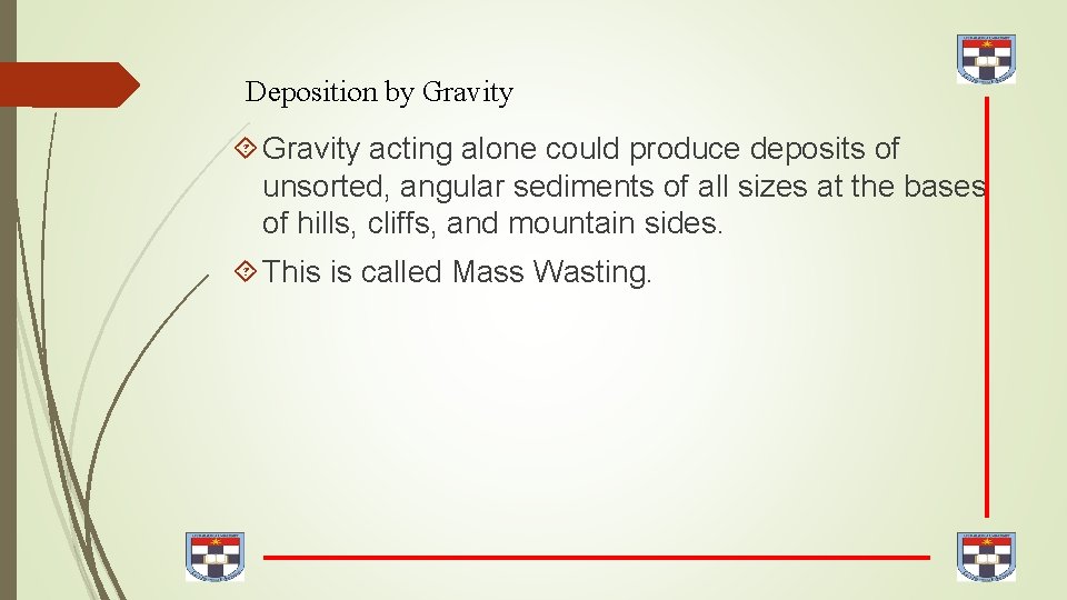 Deposition by Gravity acting alone could produce deposits of unsorted, angular sediments of all