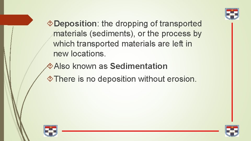  Deposition: the dropping of transported materials (sediments), or the process by which transported