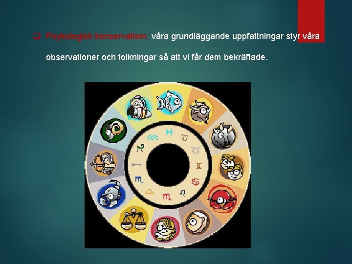 q Psykologisk konservatism: våra grundläggande uppfattningar styr våra observationer och tolkningar så att vi