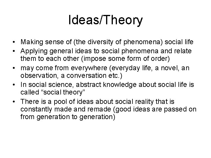Ideas/Theory • Making sense of (the diversity of phenomena) social life • Applying general Ideas/Theory • Making sense of (the diversity of phenomena) social life • Applying general