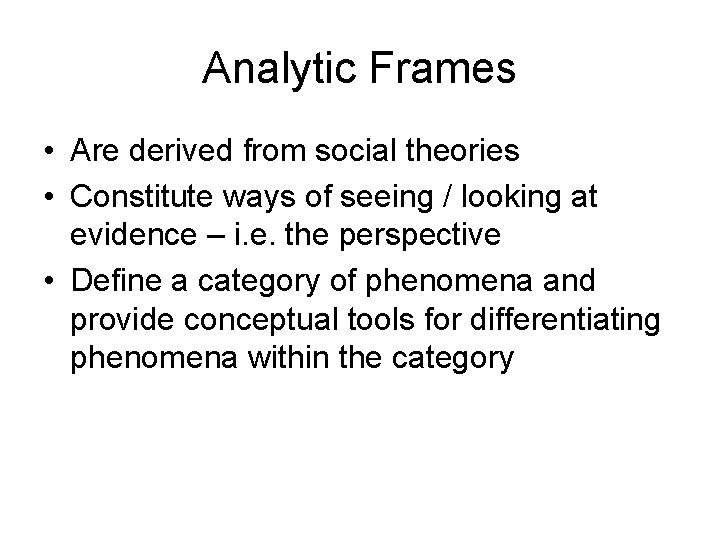 Analytic Frames • Are derived from social theories • Constitute ways of seeing / Analytic Frames • Are derived from social theories • Constitute ways of seeing /
