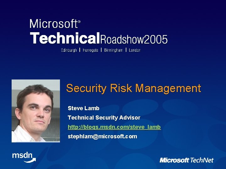 Security Risk Management Steve Lamb Technical Security Advisor http: //blogs. msdn. com/steve_lamb stephlam@microsoft. com