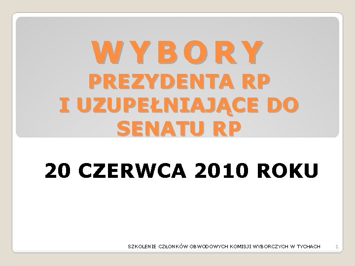 WYBORY PREZYDENTA RP I UZUPEŁNIAJĄCE DO SENATU RP 20 CZERWCA 2010 ROKU SZKOLENIE CZŁONKÓW