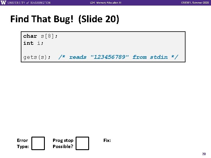 L 24: Memory Allocation III CSE 351, Summer 2020 Find That Bug! (Slide 20)