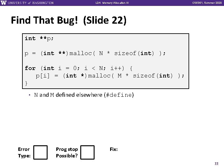 L 24: Memory Allocation III CSE 351, Summer 2020 Find That Bug! (Slide 22)