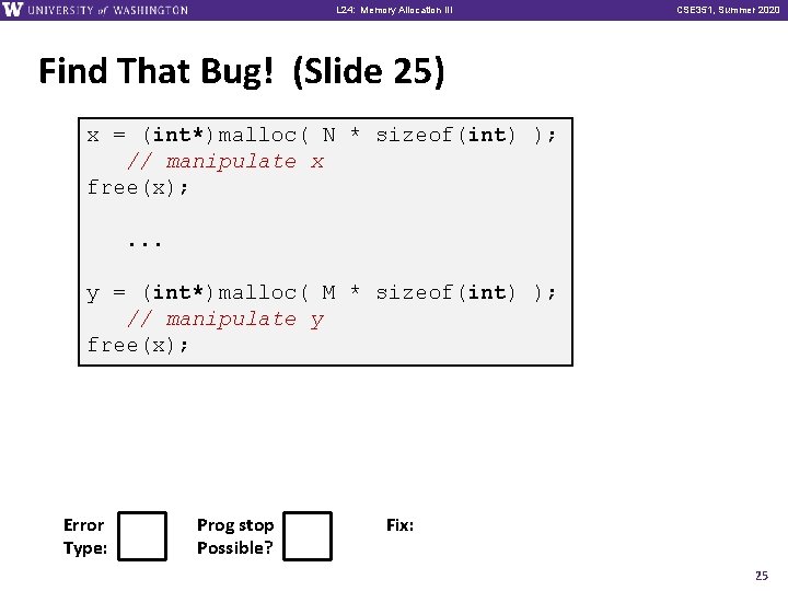 L 24: Memory Allocation III CSE 351, Summer 2020 Find That Bug! (Slide 25)