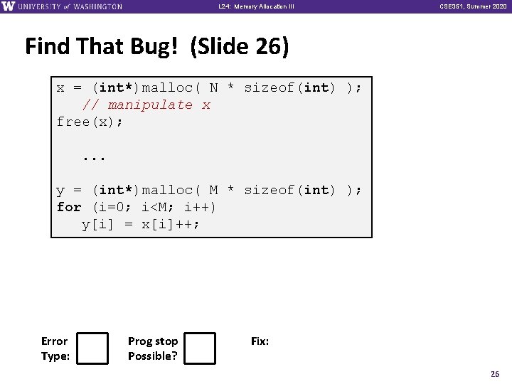 L 24: Memory Allocation III CSE 351, Summer 2020 Find That Bug! (Slide 26)