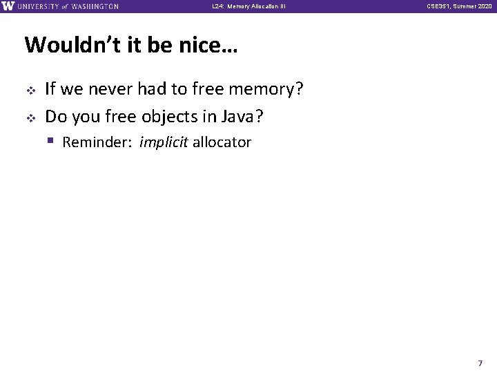 L 24: Memory Allocation III CSE 351, Summer 2020 Wouldn’t it be nice… v