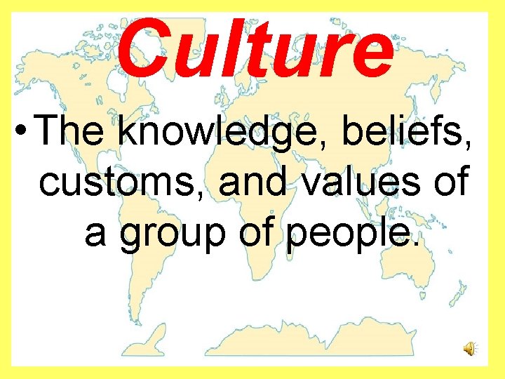 Culture • The knowledge, beliefs, customs, and values of a group of people. 