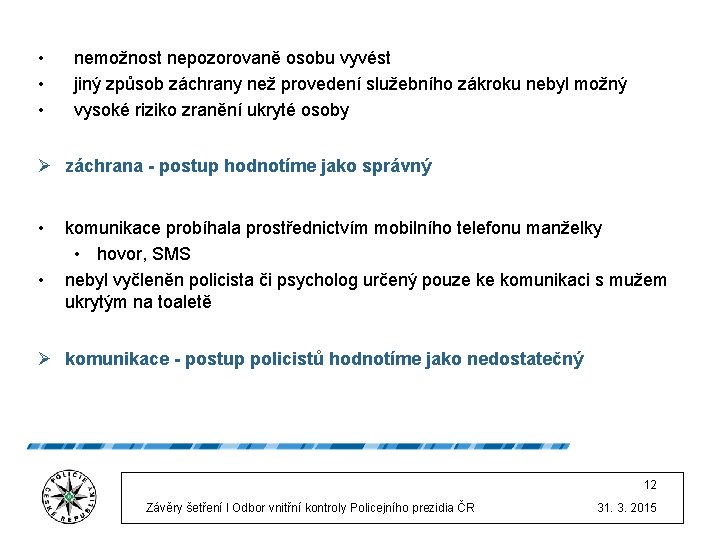  • • • nemožnost nepozorovaně osobu vyvést jiný způsob záchrany než provedení služebního
