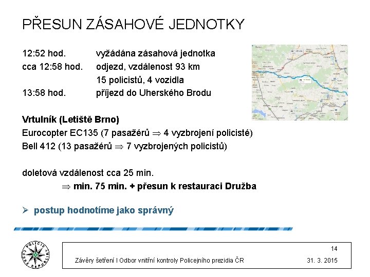 PŘESUN ZÁSAHOVÉ JEDNOTKY 12: 52 hod. cca 12: 58 hod. 13: 58 hod. vyžádána