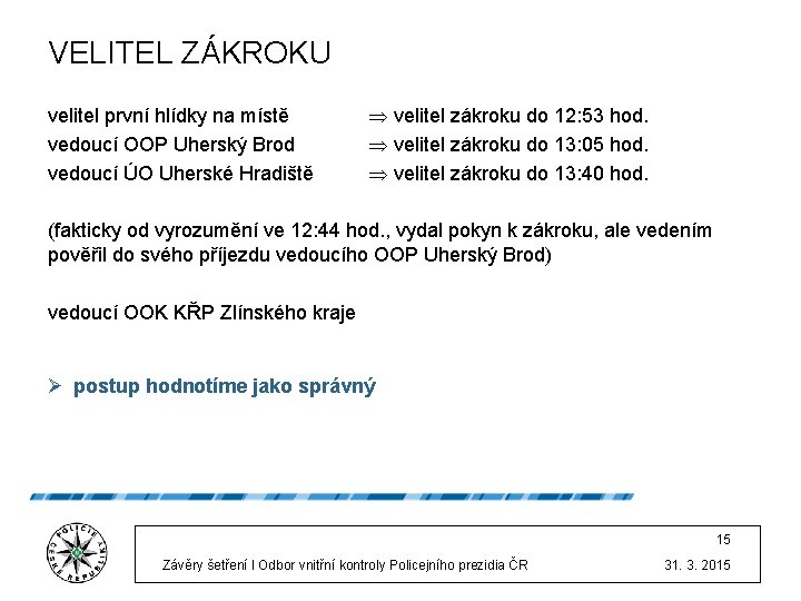 VELITEL ZÁKROKU velitel první hlídky na místě vedoucí OOP Uherský Brod vedoucí ÚO Uherské