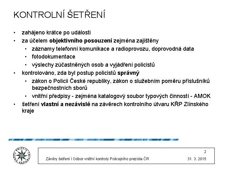 KONTROLNÍ ŠETŘENÍ • • zahájeno krátce po události za účelem objektivního posouzení zejména zajištěny