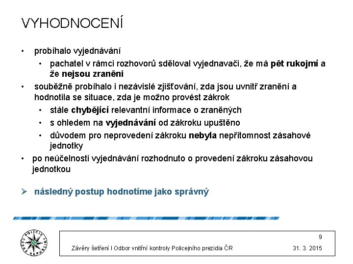 VYHODNOCENÍ • probíhalo vyjednávání • pachatel v rámci rozhovorů sděloval vyjednavači, že má pět