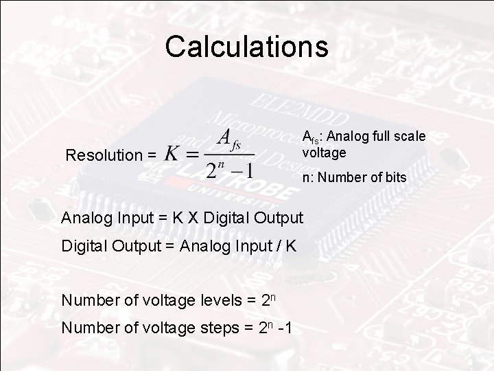 Calculations Resolution = Afs: Analog full scale voltage n: Number of bits Analog Input