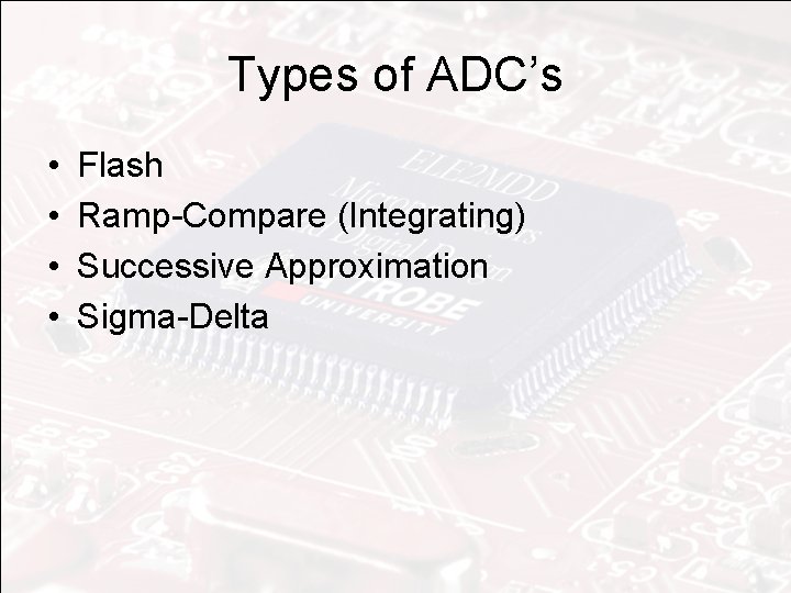 Types of ADC’s • • Flash Ramp-Compare (Integrating) Successive Approximation Sigma-Delta 