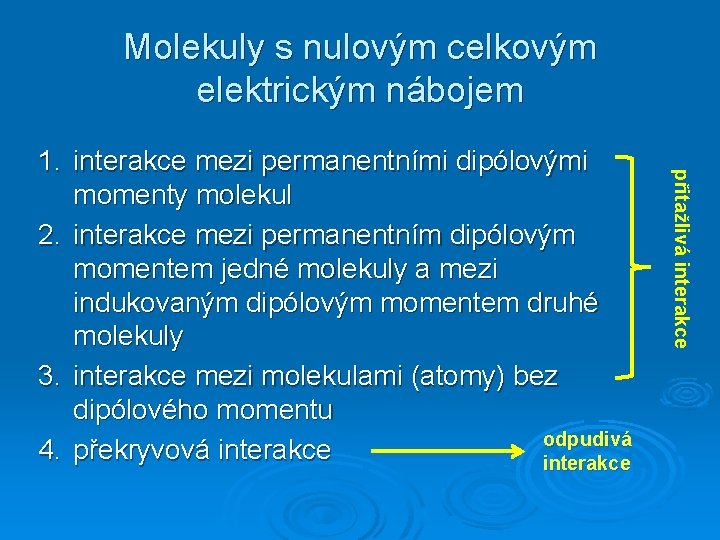 Molekuly s nulovým celkovým elektrickým nábojem přitažlivá interakce 1. interakce mezi permanentními dipólovými momenty