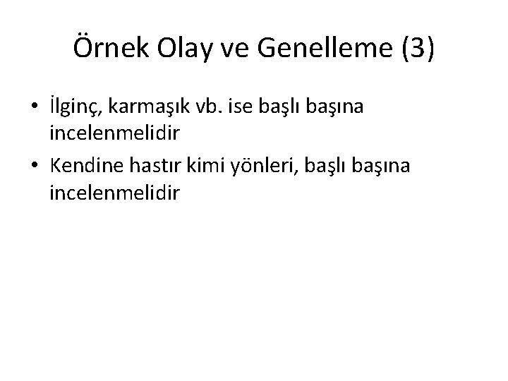 Örnek Olay ve Genelleme (3) • İlginç, karmaşık vb. ise başlı başına incelenmelidir •