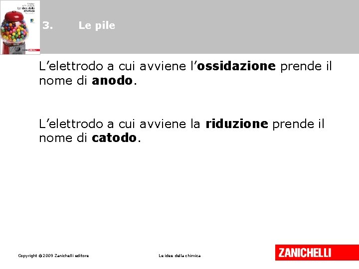 3. Le pile L’elettrodo a cui avviene l’ossidazione prende il nome di anodo. L’elettrodo