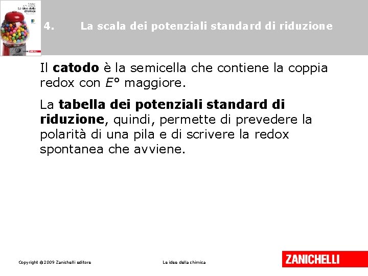 4. La scala dei potenziali standard di riduzione Il catodo è la semicella che