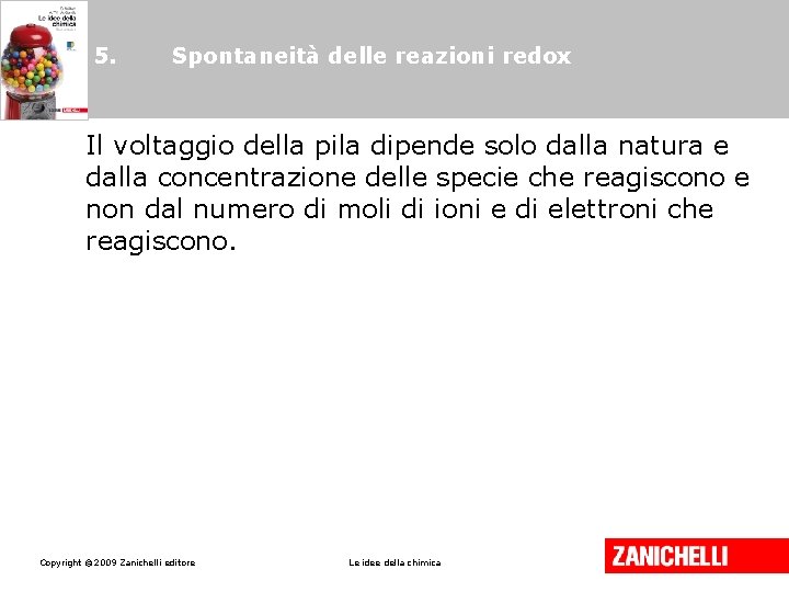 5. Spontaneità delle reazioni redox Il voltaggio della pila dipende solo dalla natura e