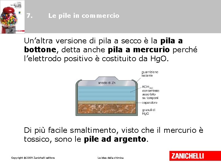 7. Le pile in commercio Un’altra versione di pila a secco è la pila