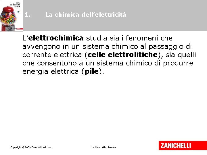 1. La chimica dell’elettricità L’elettrochimica studia sia i fenomeni che avvengono in un sistema