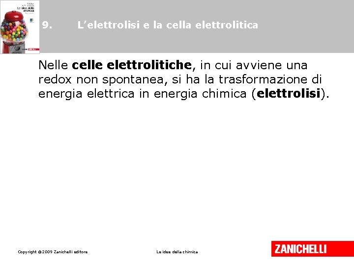 9. L’elettrolisi e la cella elettrolitica Nelle celle elettrolitiche, in cui avviene una redox