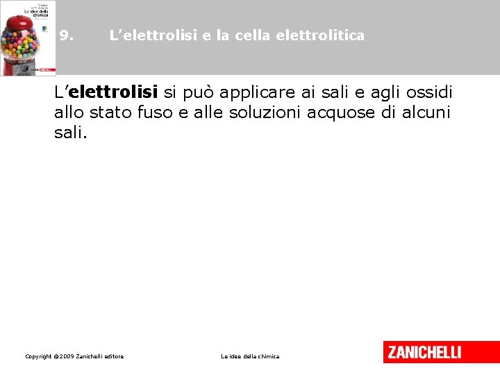 9. L’elettrolisi e la cella elettrolitica L’elettrolisi si può applicare ai sali e agli