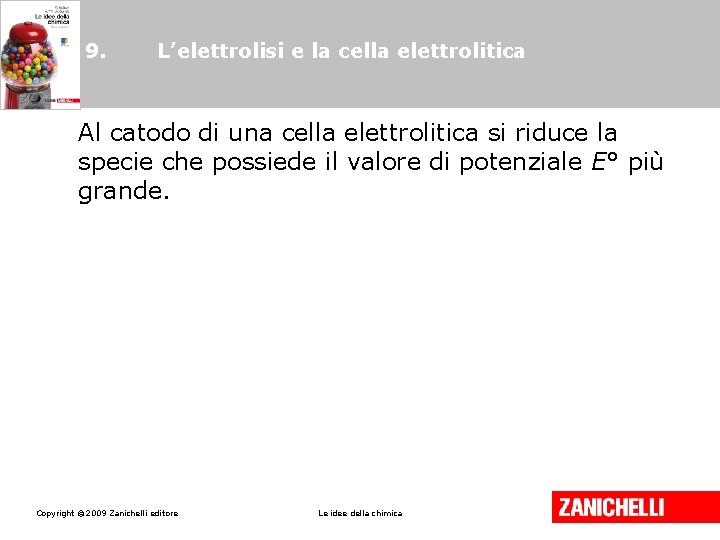 9. L’elettrolisi e la cella elettrolitica Al catodo di una cella elettrolitica si riduce