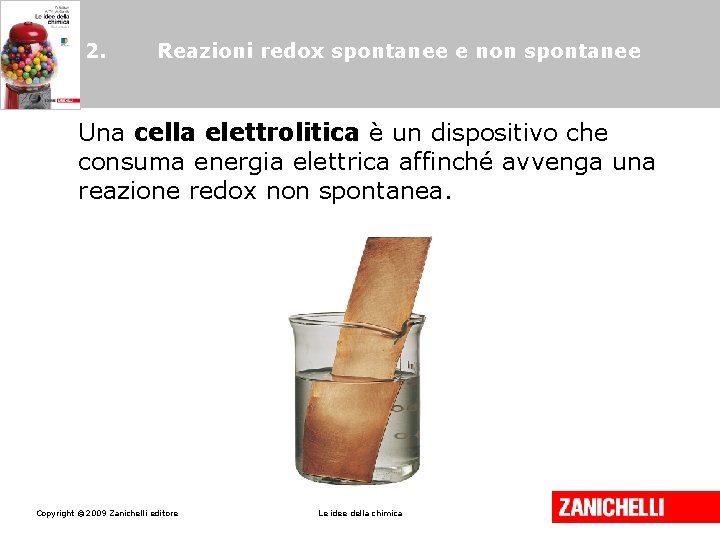 2. Reazioni redox spontanee e non spontanee Una cella elettrolitica è un dispositivo che