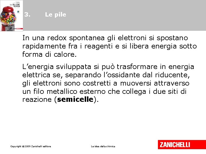 3. Le pile In una redox spontanea gli elettroni si spostano rapidamente fra i