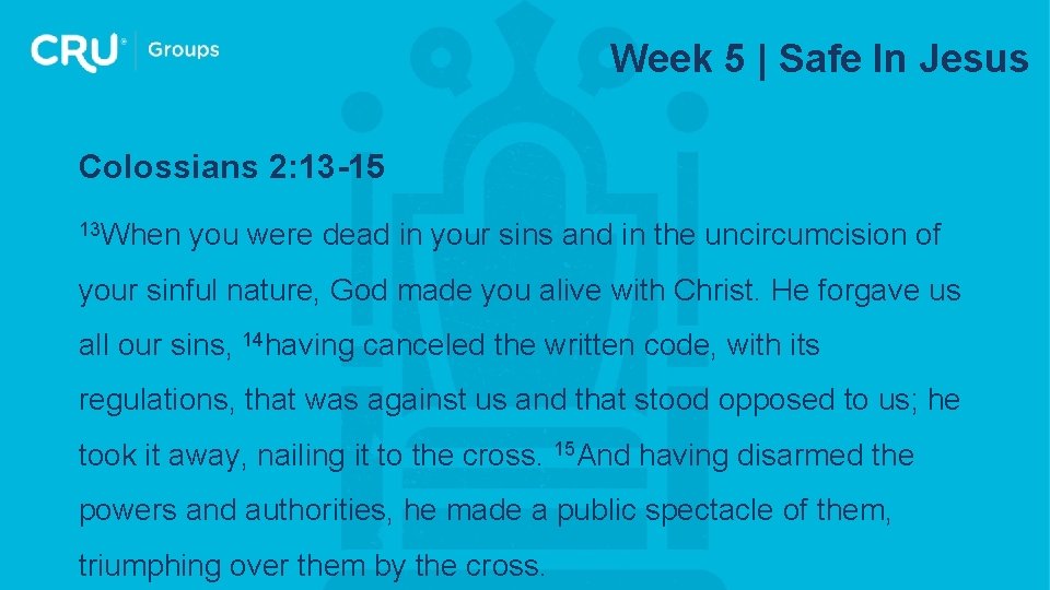 Week 5 | Safe In Jesus Colossians 2: 13 -15 13 When you were