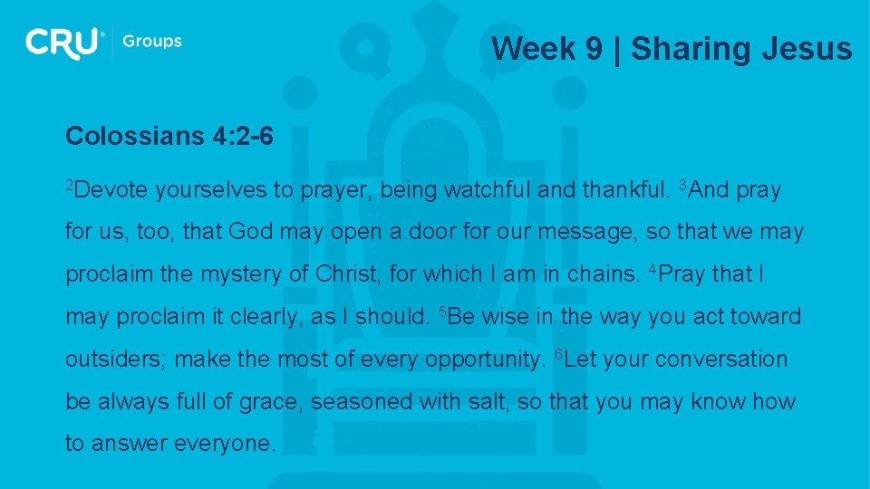 Week 9 | Sharing Jesus Colossians 4: 2 -6 2 Devote yourselves to prayer,