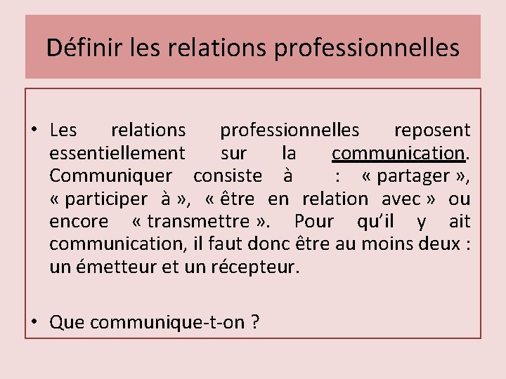 Définir les relations professionnelles • Les relations professionnelles reposent essentiellement sur la communication. Communiquer