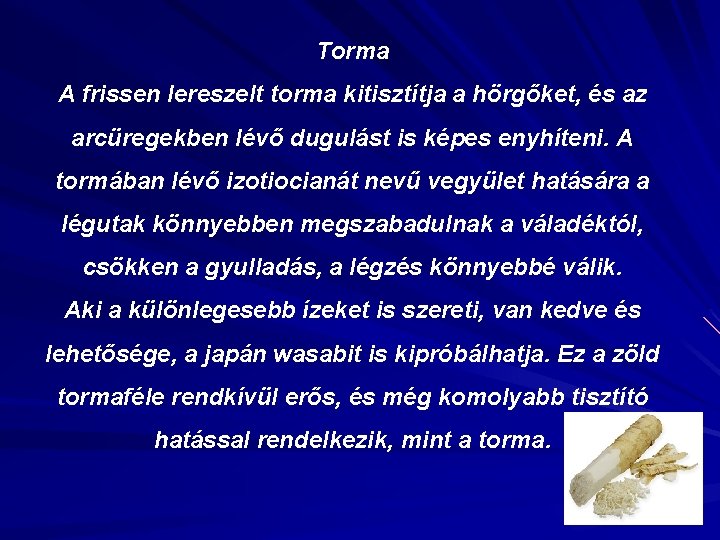 Torma A frissen lereszelt torma kitisztítja a hörgőket, és az arcüregekben lévő dugulást is