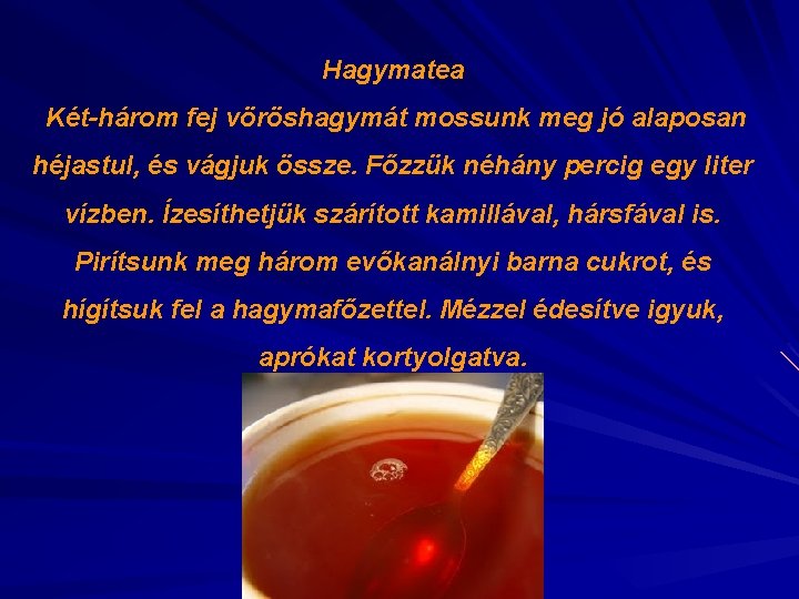 Hagymatea Két-három fej vöröshagymát mossunk meg jó alaposan héjastul, és vágjuk össze. Főzzük néhány Hagymatea Két-három fej vöröshagymát mossunk meg jó alaposan héjastul, és vágjuk össze. Főzzük néhány